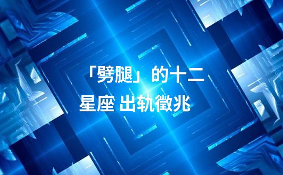 「劈腿」的十二星座 出轨徵兆
